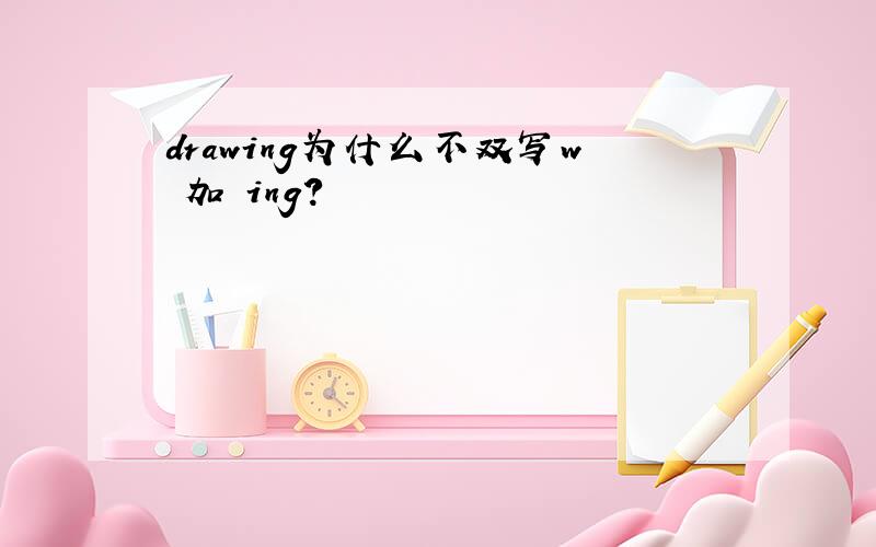 drawing为什么不双写w 加 ing?
