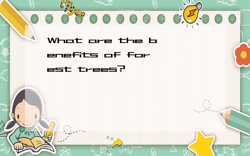 What are the benefits of forest trees?