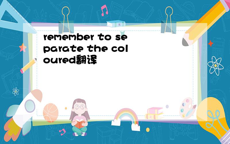 remember to separate the coloured翻译