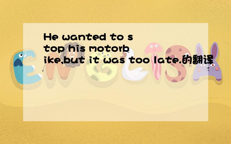 He wanted to stop his motorbike,but it was too late.的翻译