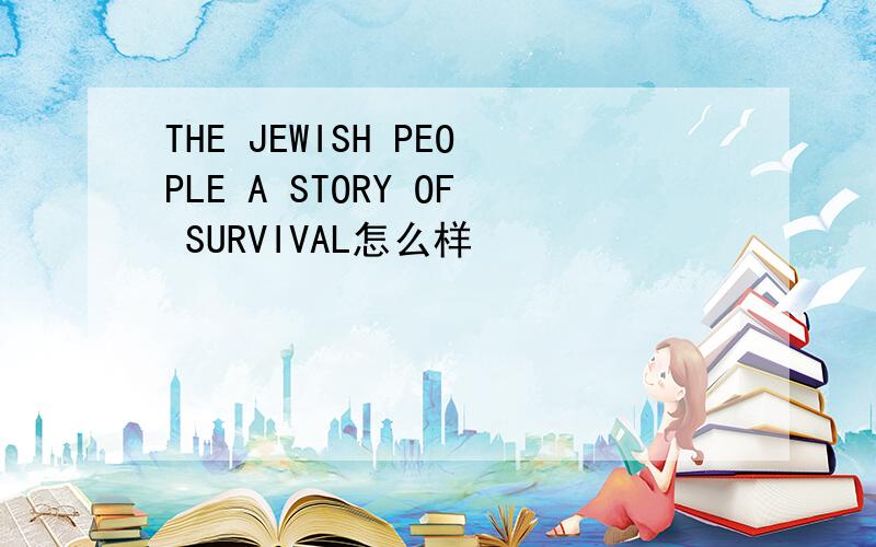 THE JEWISH PEOPLE A STORY OF SURVIVAL怎么样
