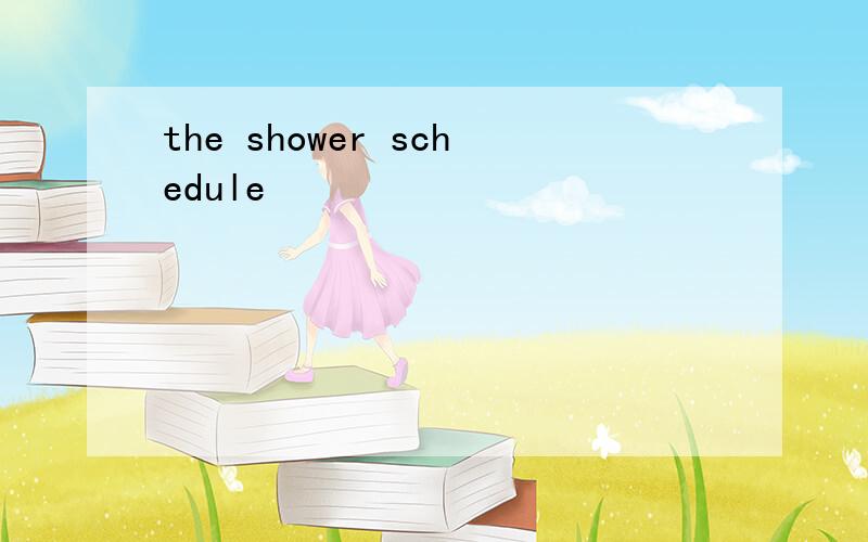 the shower schedule