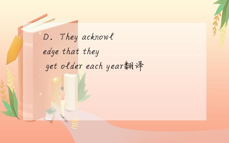 D．They acknowledge that they get older each year翻译