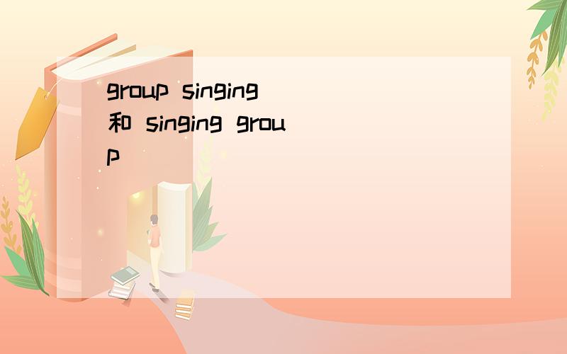 group singing 和 singing group