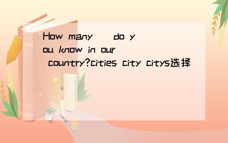 How many（）do you know in our country?cities city citys选择