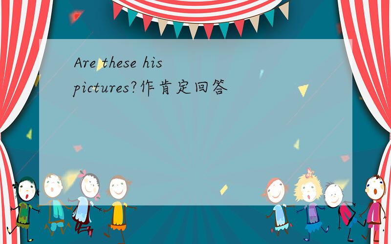 Are these his pictures?作肯定回答