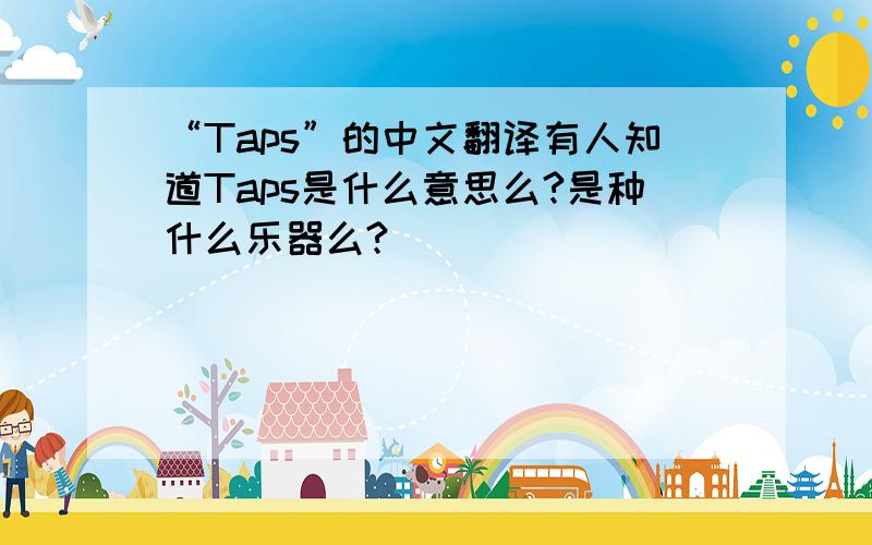 “Taps”的中文翻译有人知道Taps是什么意思么?是种什么乐器么?