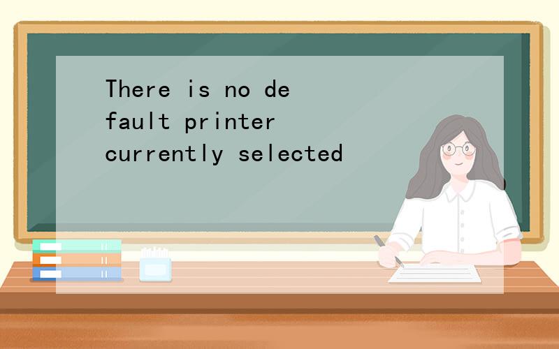 There is no default printer currently selected