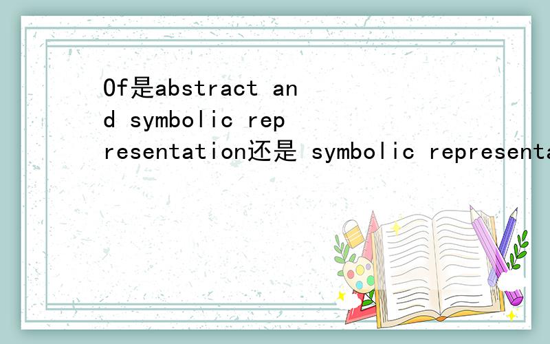 Of是abstract and symbolic representation还是 symbolic representation conceived to be reality.怎么翻Essentially,a theory is an abstract,symbolic representation of what is conceived to be reality.