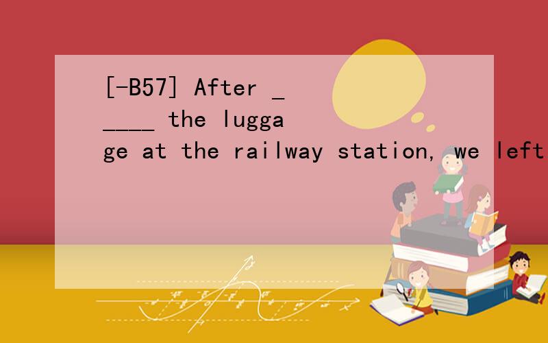 [-B57] After _____ the luggage at the railway station, we left for the exhibition hall in a taxi.A.claiming B.demandingC.deservingD.obtaining翻译包括选项并分析答案A