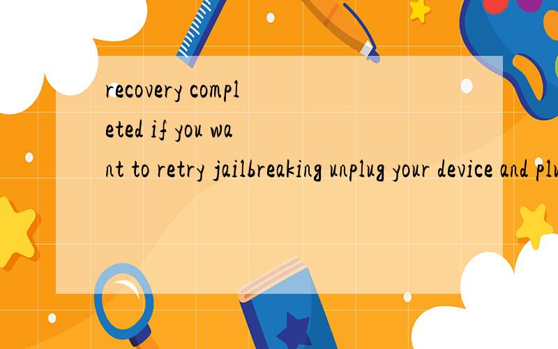 recovery completed if you want to retry jailbreaking unplug your device and plug it back in 怎么办