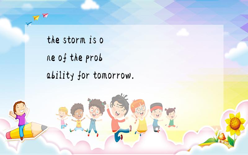 the storm is one of the probability for tomorrow.