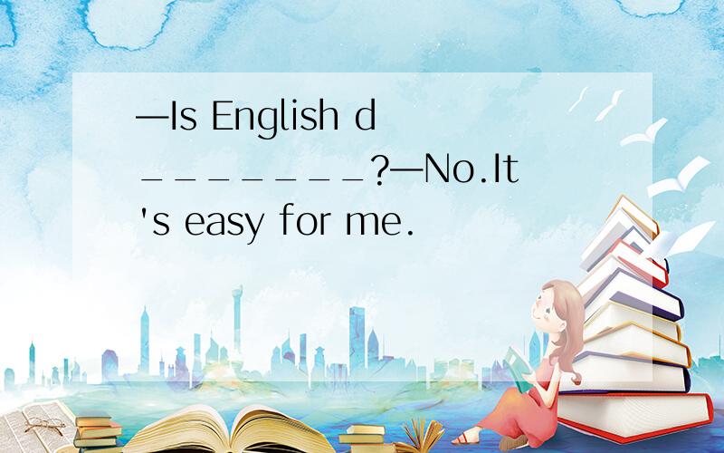 —Is English d _______?—No.It's easy for me.