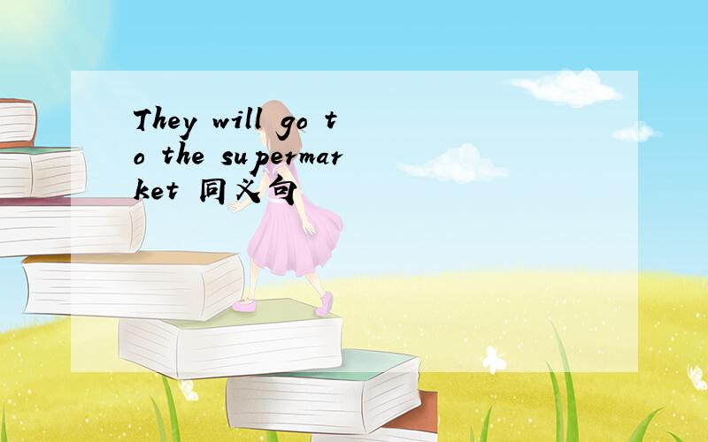 They will go to the supermarket 同义句