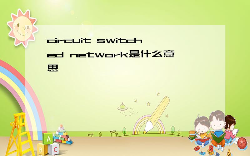 circuit switched network是什么意思