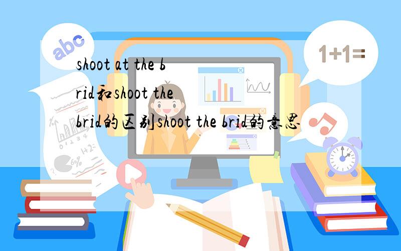 shoot at the brid和shoot the brid的区别shoot the brid的意思