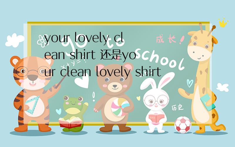 your lovely clean shirt 还是your clean lovely shirt