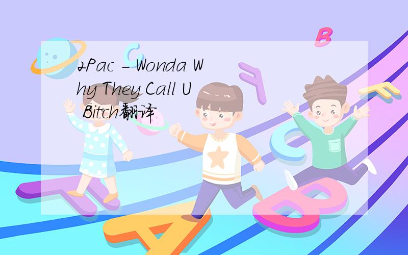 2Pac - Wonda Why They Call U Bitch翻译