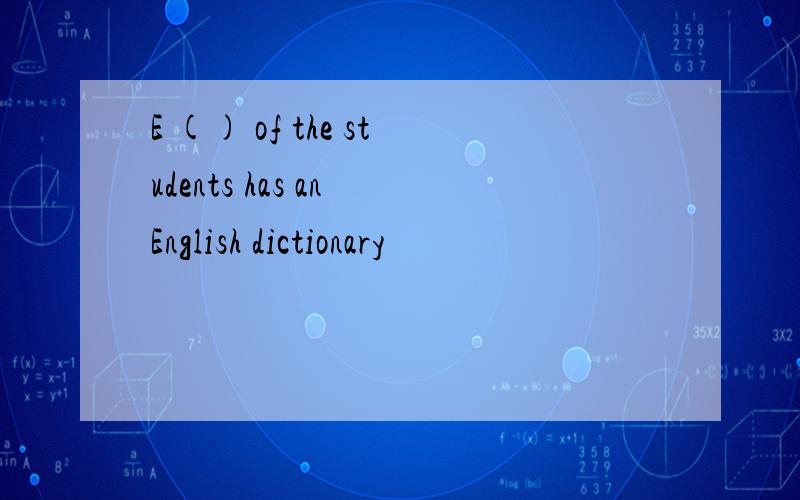E () of the students has an English dictionary