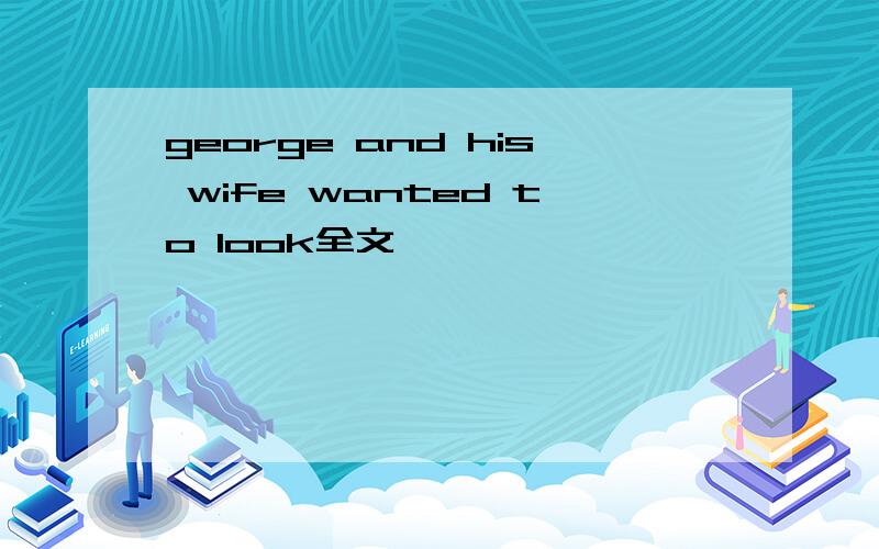 george and his wife wanted to look全文