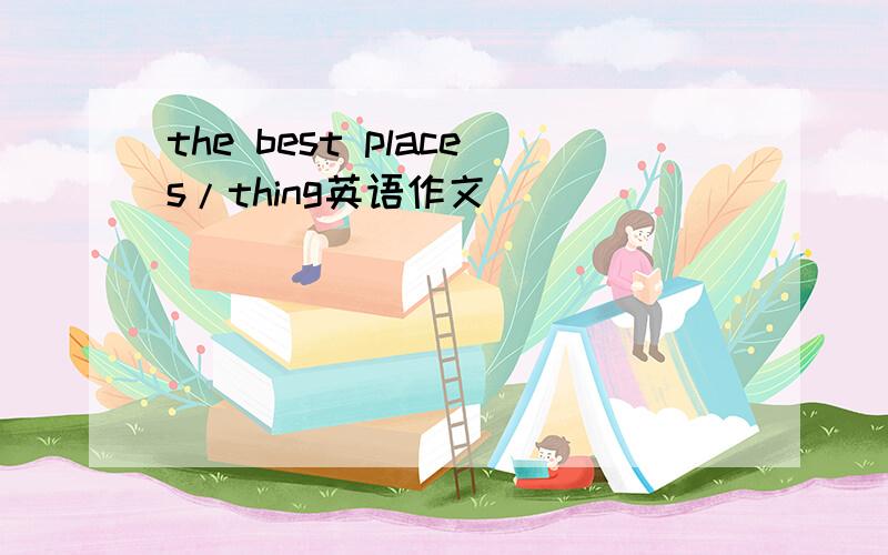the best places/thing英语作文