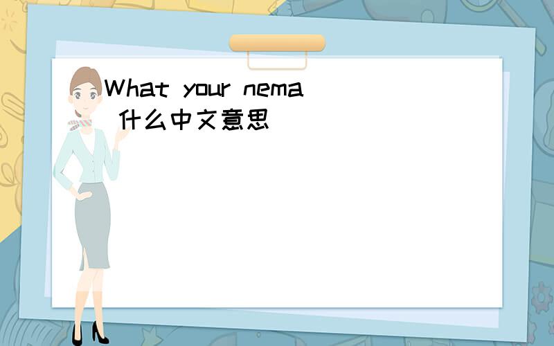 What your nema 什么中文意思