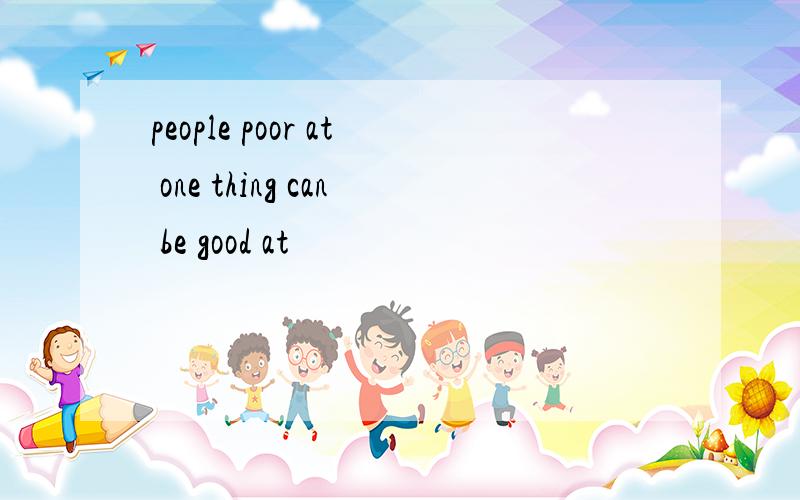 people poor at one thing can be good at