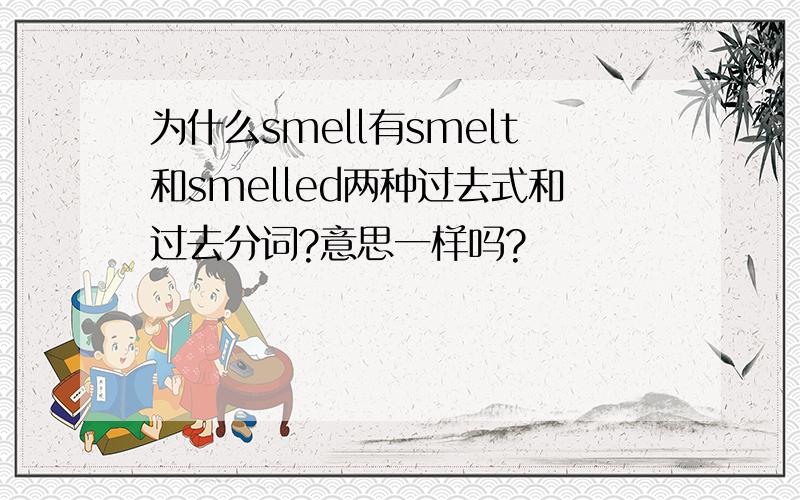 为什么smell有smelt和smelled两种过去式和过去分词?意思一样吗?