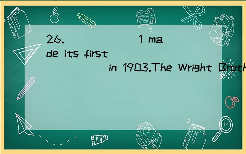 26.______ 1 made its first ______ in 1903.The Wright Brothers ____flew__ it together.(fly)怎么填啊