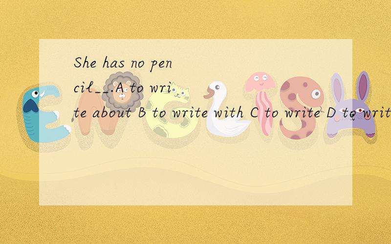 She has no pencil__.A to write about B to write with C to write D to write in选择