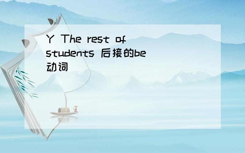 Y The rest of students 后接的be动词