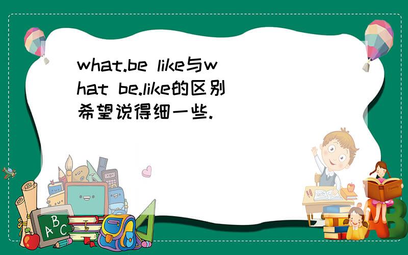 what.be like与what be.like的区别希望说得细一些.