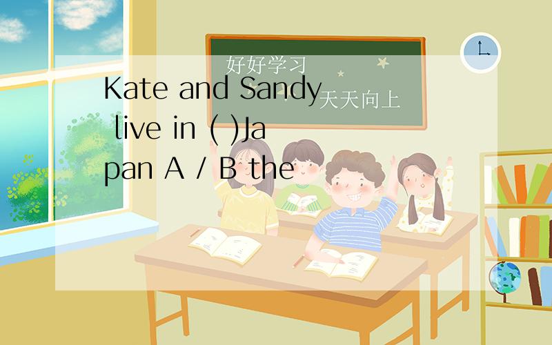 Kate and Sandy live in ( )Japan A / B the