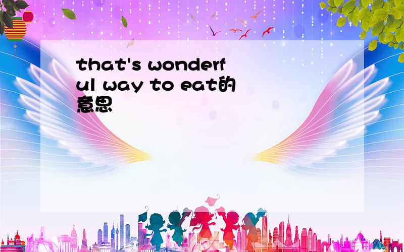 that's wonderful way to eat的意思