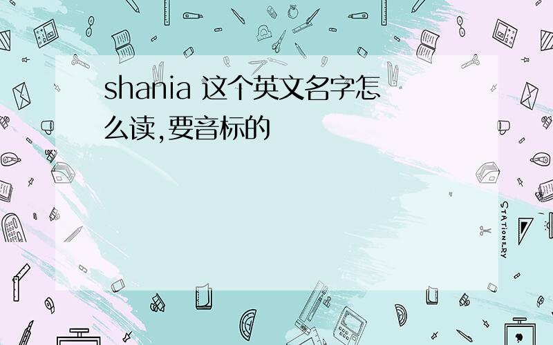 shania 这个英文名字怎么读,要音标的