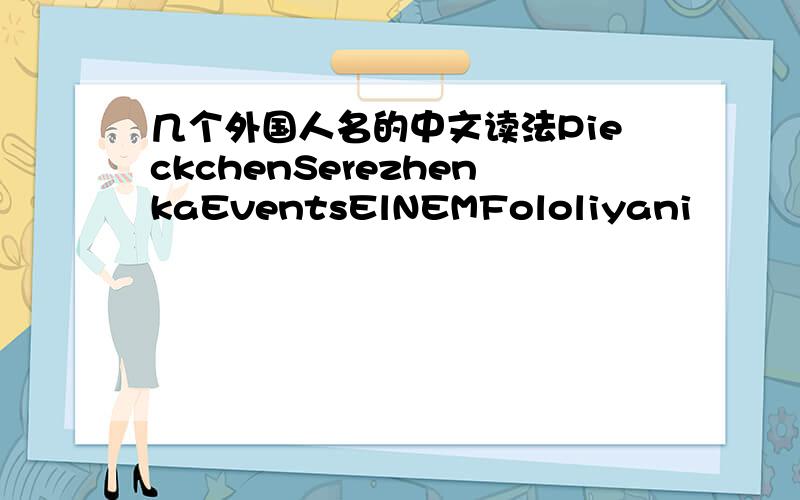 几个外国人名的中文读法PieckchenSerezhenkaEventsElNEMFololiyani