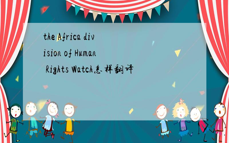 the Africa division of Human Rights Watch怎样翻译