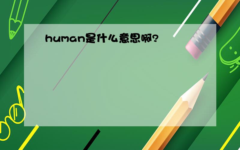 human是什么意思啊?