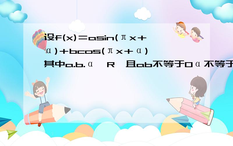 设f(x)＝asin(πx＋α)＋bcos(πx＋α),其中a.b.α∈R,且ab不等于0α不等于kπ(k∈Z)若f(2013)＝5,则f(2014)＝