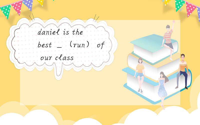daniel is the best ＿（run） of our class