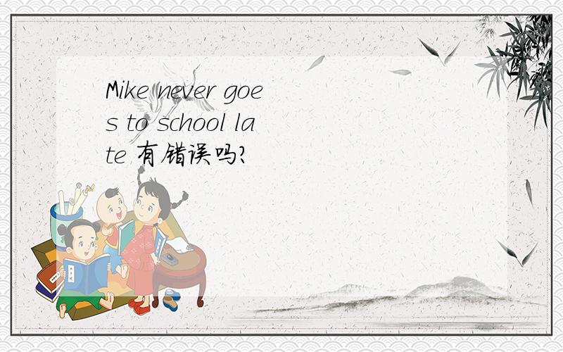 Mike never goes to school late 有错误吗?