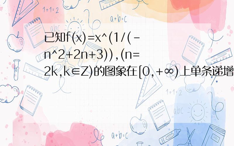 已知f(x)=x^(1/(-n^2+2n+3)),(n=2k,k∈Z)的图象在[0,+∞)上单条递增,解不等式f(x^2-x)>f(x+3)谢拉.