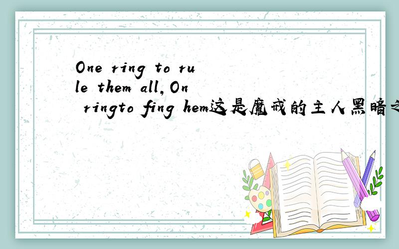 One ring to rule them all,On ringto fing hem这是魔戒的主人黑暗之君索隆无尽的诅咒：One ring to rule them all,On ringto fing hem