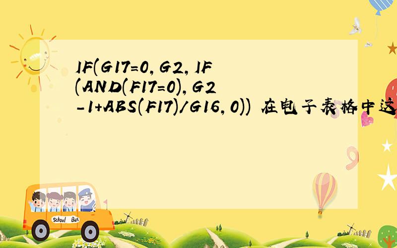 IF(G17=0,G2,IF(AND(F17=0),G2-1+ABS(F17)/G16,0)) 在电子表格中这个公式是什么意思?