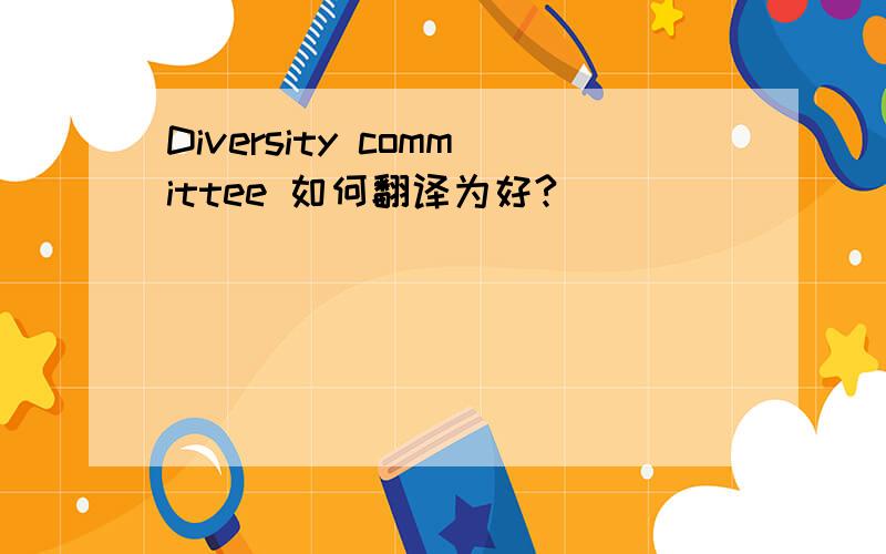 Diversity committee 如何翻译为好?