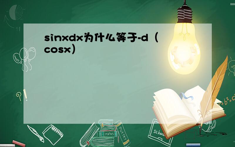 sinxdx为什么等于-d（cosx）