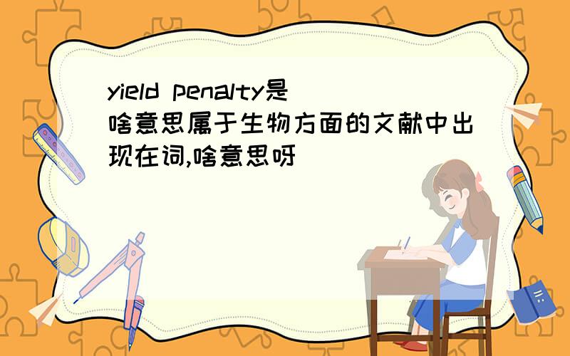 yield penalty是啥意思属于生物方面的文献中出现在词,啥意思呀