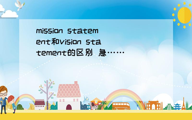 mission statement和vision statement的区别 急……