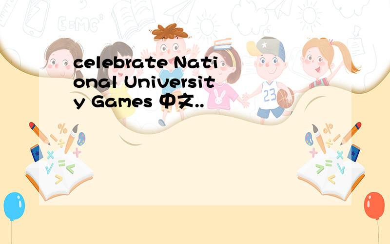 celebrate National University Games 中文..