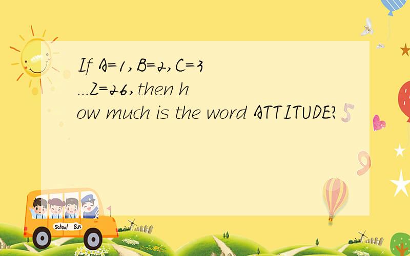 If A=1,B=2,C=3...Z=26,then how much is the word ATTITUDE?
